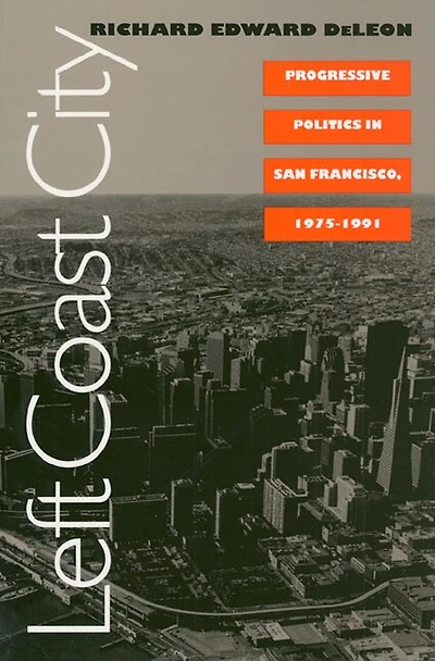 Left Coast City: Progressive Politics in San Francisco, 1975-1991