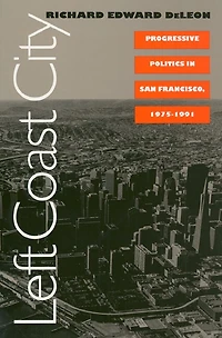 Left Coast City: Progressive Politics in San Francisco, 1975-1991