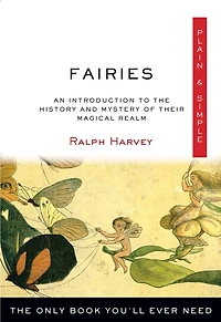Fairy Lore: Your Plain & Simple Guide to the Mystery of Nature Spirits and Their Magical Realm