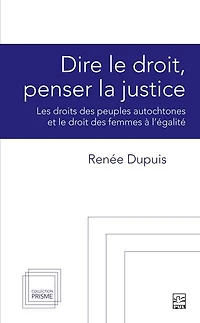 Dire le droit, penser la justice: Les droits des peuples autochtones et le droit des femmes à l'égalité