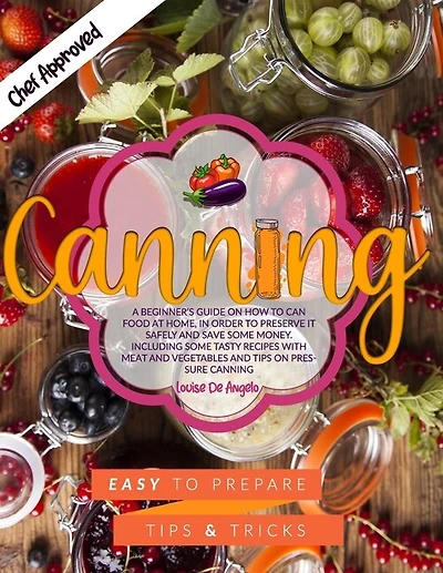 Canning: A beginner's guide on how to can food at home, in order to preserve it safely and save some money. Including some tasty recipes with meat and vegetables and tips on pressure canning