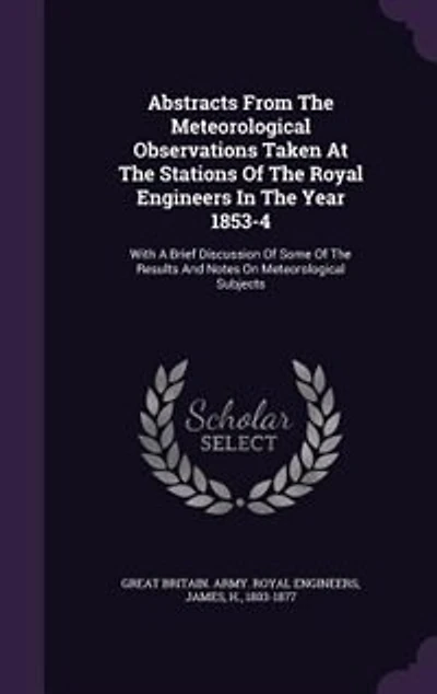 Abstracts From the Meteorological Observations Taken at Stations of Royal Engineers Year 1853-4