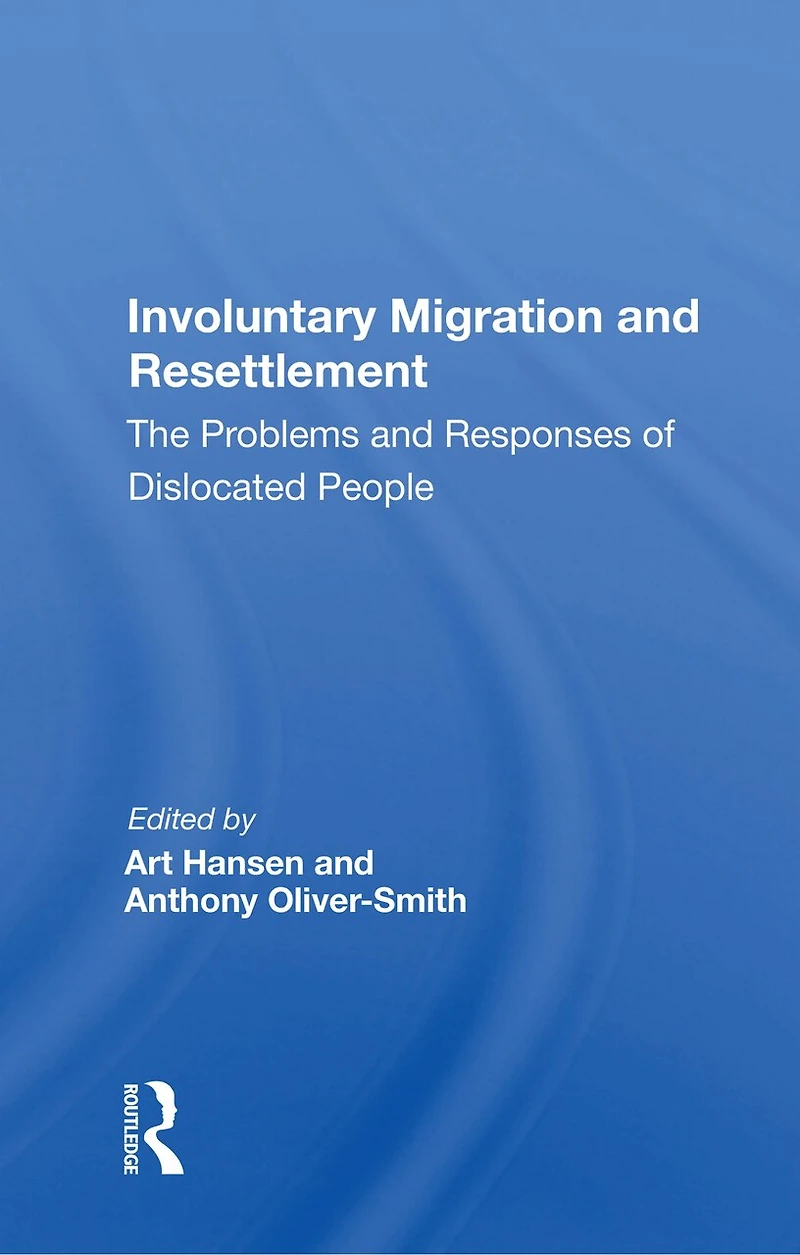 Involuntary Migration And Resettlement: The Problems Responses Of Dislocated People