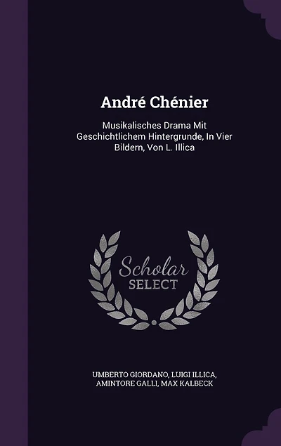 André Chénier: Musikalisches Drama Mit Geschichtlichem Hintergrunde, In Vier Bildern, Von L. Illica