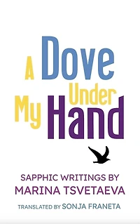 A Dove Under My Hand: Sapphic Writings by Marina Tsvetaeva
