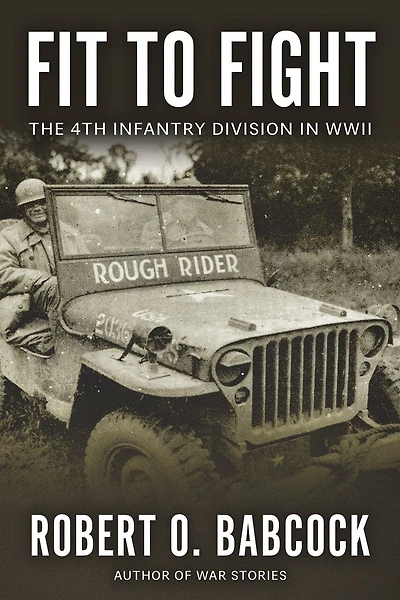 Fit to Fight: The History Of The 4th Infantry Division In World War II