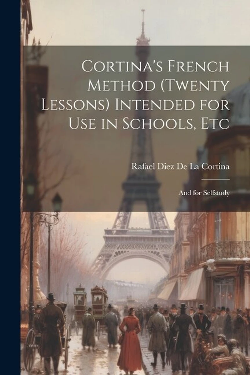 Cortina's French Method (Twenty Lessons) Intended for Use in Schools, Etc: And for Selfstudy