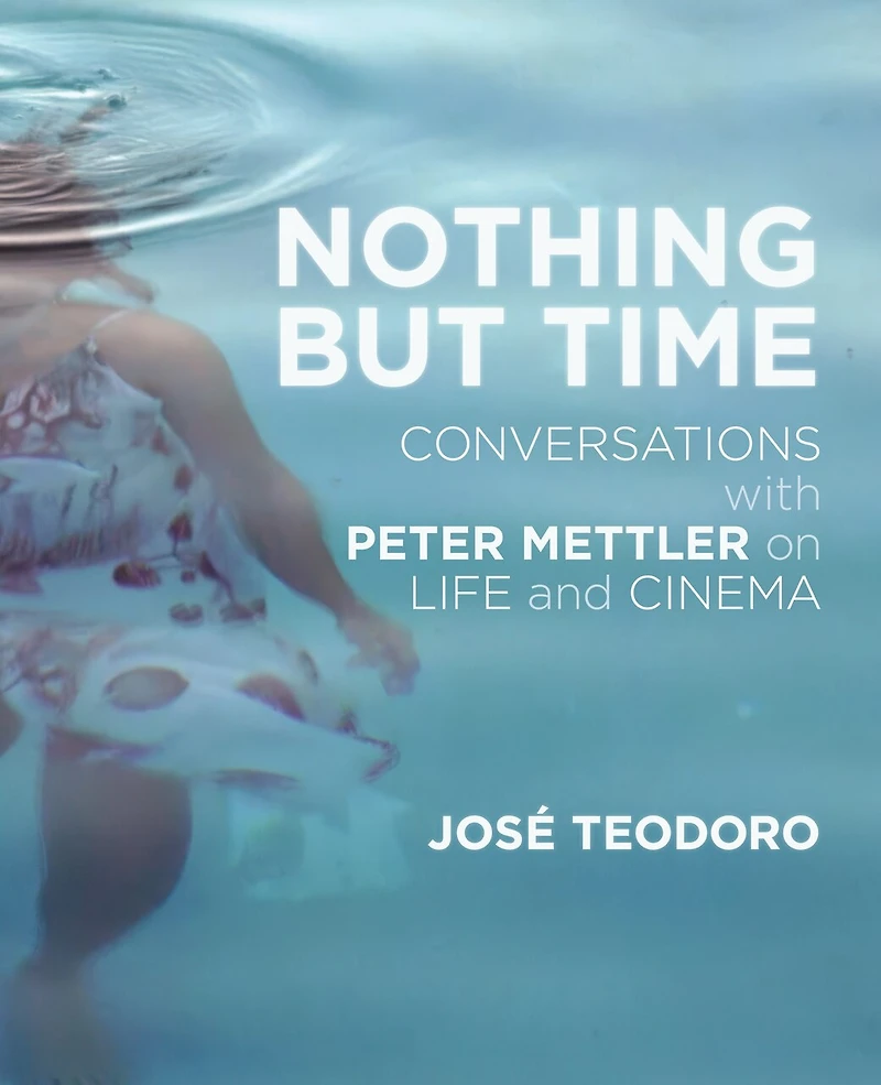 Nothing But Time: Conversations with Peter Mettler on Life and Cinema