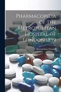 Pharmacopoeia of the Metropolitan Hospital of London 1899