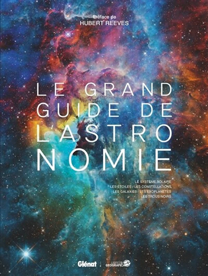 le grand guide de l'astronomie: Système solaire, les étoiles, constellations, galaxies, exoplanètes, trous noirs