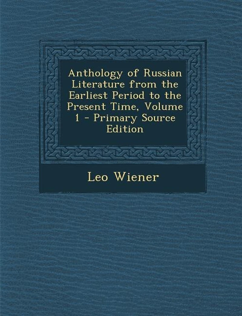 Anthology of Russian Literature from the Earliest Period to the Present Time, Volume 1 - Primary Source Edition
