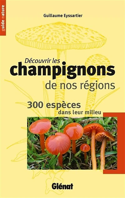 Découvrir les champignons de nos régions: 300 espèces dans leur milieu