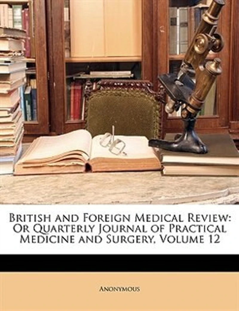 British and Foreign Medical Review; or, Quarterly Journal of Practical Medicine Surgery; Volume 12