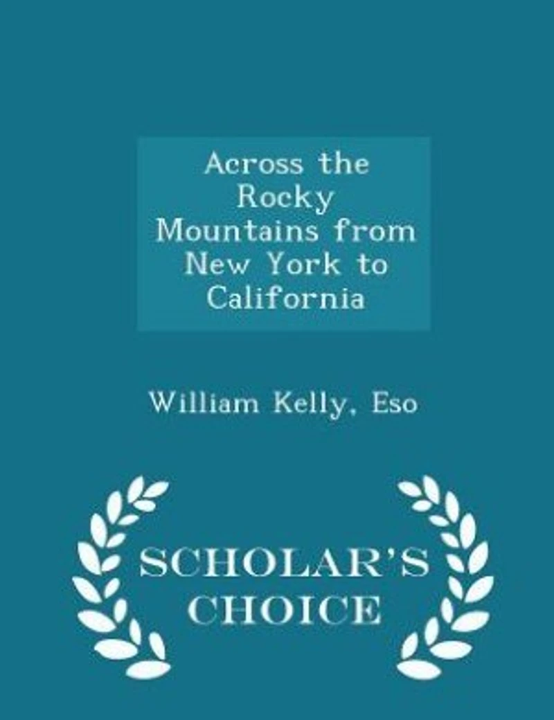 Across the Rocky Mountains from New York to California - Scholar's Choice Edition