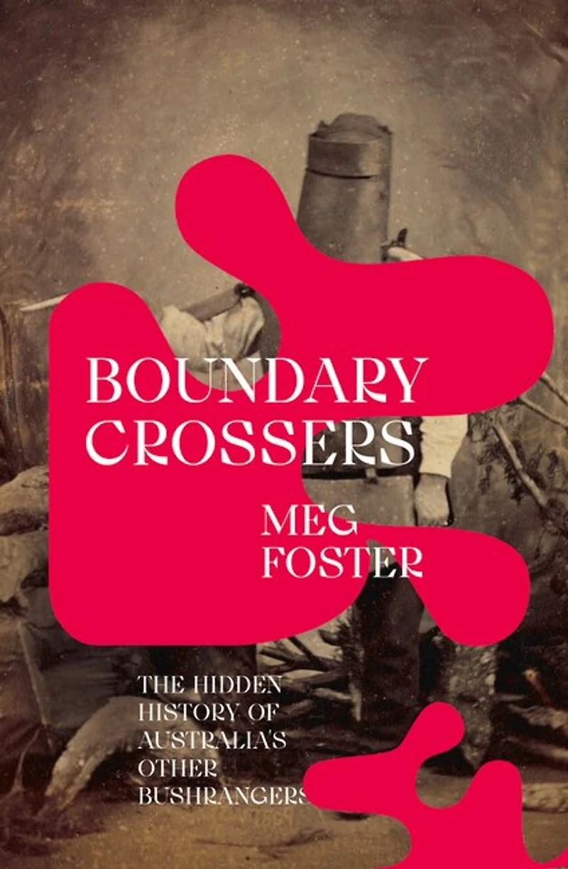 Boundary Crossers: The hidden history of Australia’s other bushrangers