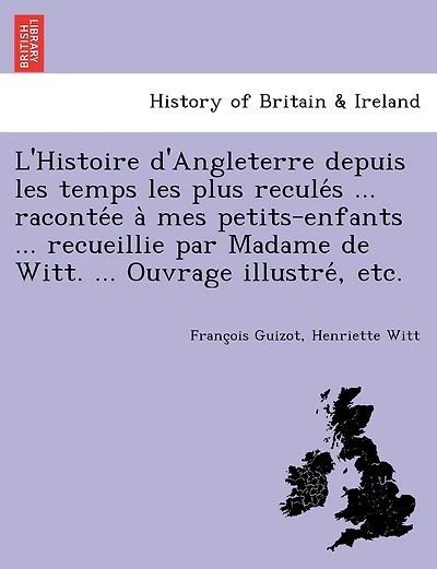 L'Histoire d'Angleterre depuis les temps les plus reculés ... racontée à mes petits-enfants ... recueillie par Madame de Witt. ... Ouvrage illustré, etc.