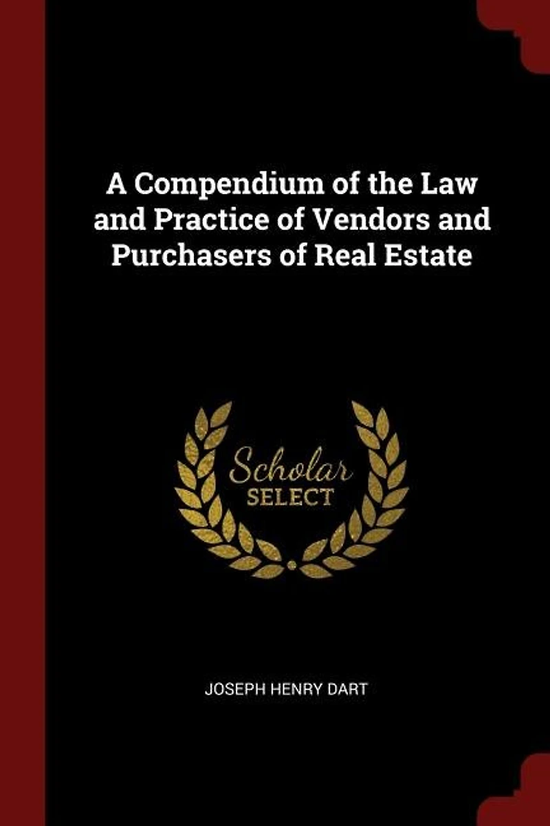 A Compendium of the Law and Practice of Vendors and Purchasers of Real Estate