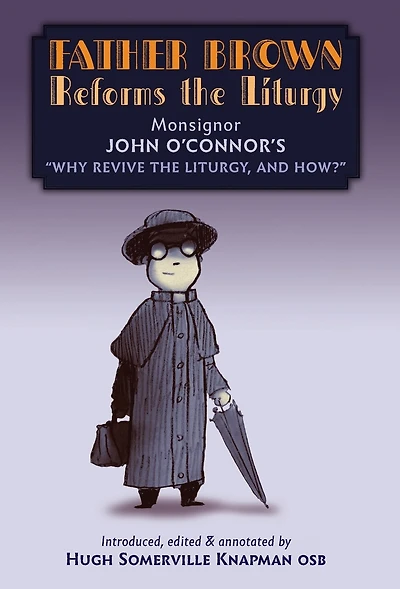 Father Brown Reforms the Liturgy: Being the Tract: "Why Revive the Liturgy, and How?"