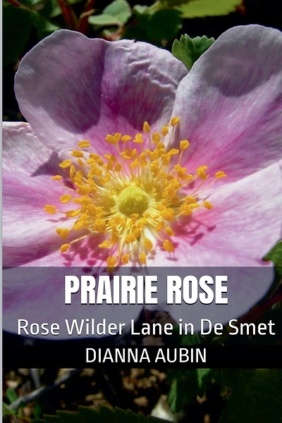 Prairie Rose: Rose Wilder Lane in DeSmet