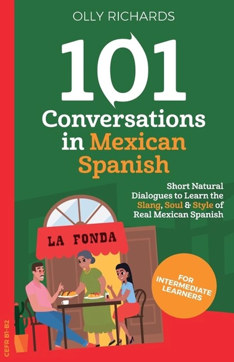 101 Conversations in Mexican Spanish: Short, Natural Dialogues to Learn the Slang, Soul & Style of Real Mexican Spanish