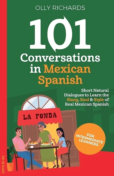 101 Conversations in Mexican Spanish: Short, Natural Dialogues to Learn the Slang, Soul & Style of Real Mexican Spanish