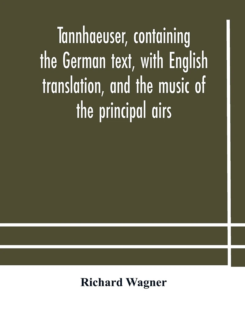 Tannhaeuser, containing the German text, with English translation, and the music of the principal airs
