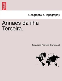 Annaes Da Ilha Terceira.