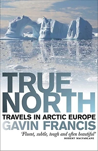 True North: Travels In Arctic Europe