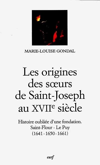 Les origines des soeurs de Saint-Joseph au XVIIe siècle: histoire oubliée d'une fondation, Saint-Flour, Le Puy (1641, 1650, 1661)