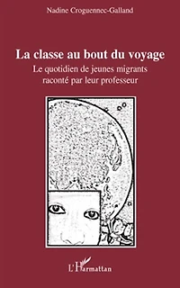 La classe au bout du voyage: Le quotidien de jeunes migrants raconté par leur professeur