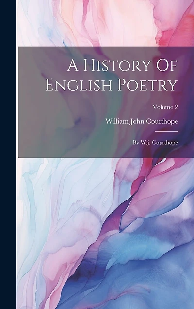 A History Of English Poetry: By W.j. Courthope; Volume