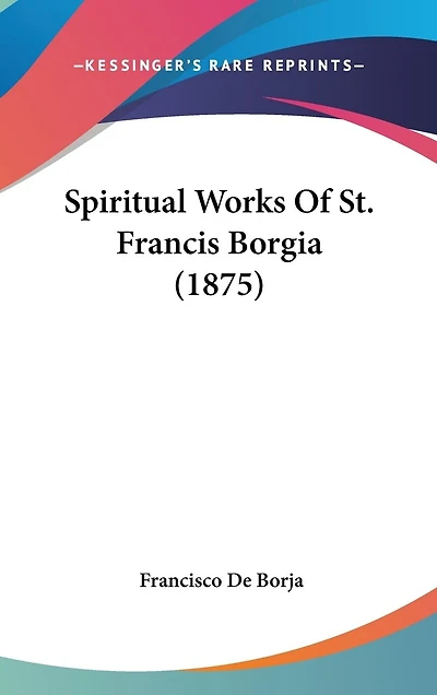 Spiritual Works Of St. Francis Borgia (1875)