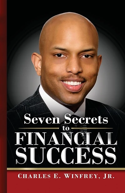 Seven Secrets to Financial Success: A Practical Guide to Creating, Accumulating and Preserving Your Wealth