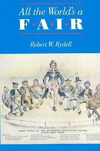 All the World's a Fair: Visions of Empire at American International Expositions, 1876-1916