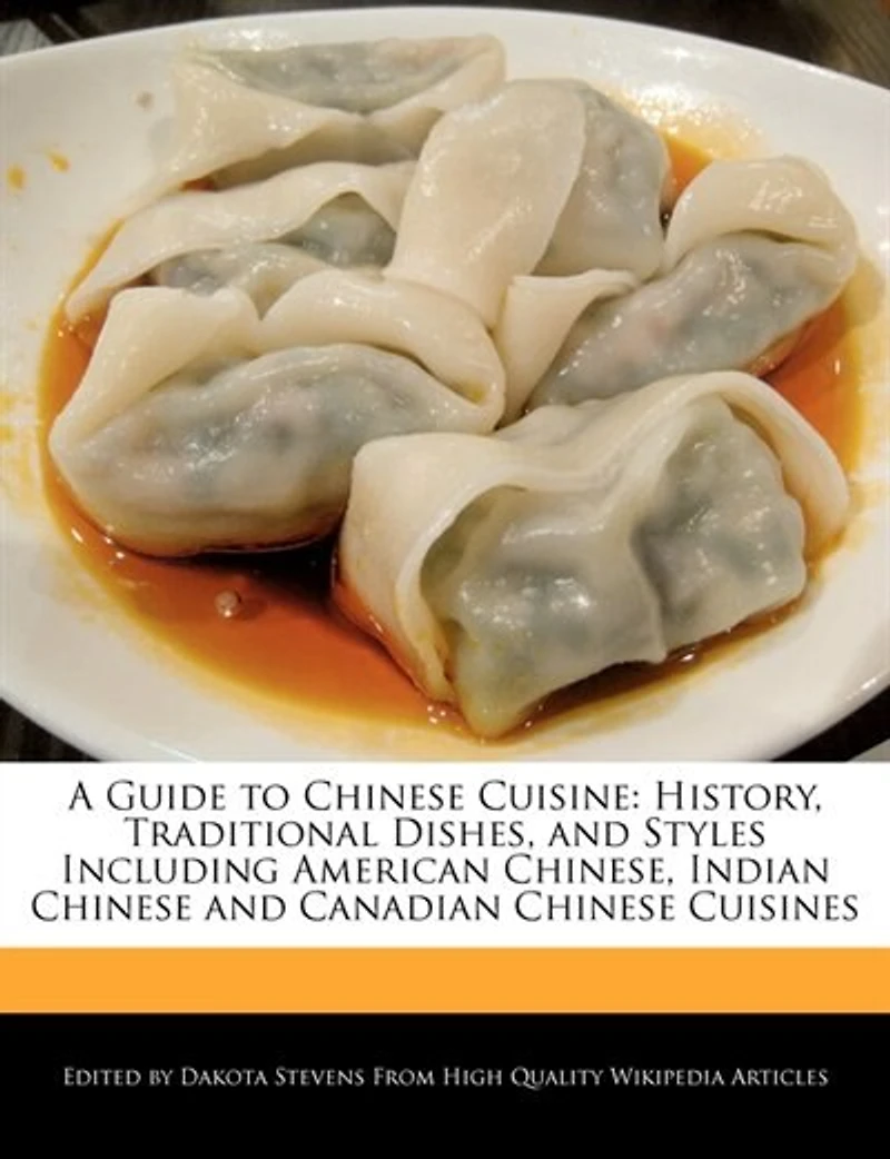 A Guide To Chinese Cuisine: History, Traditional Dishes, And Styles Including American Chinese, Indian Chinese And Canadian Chi