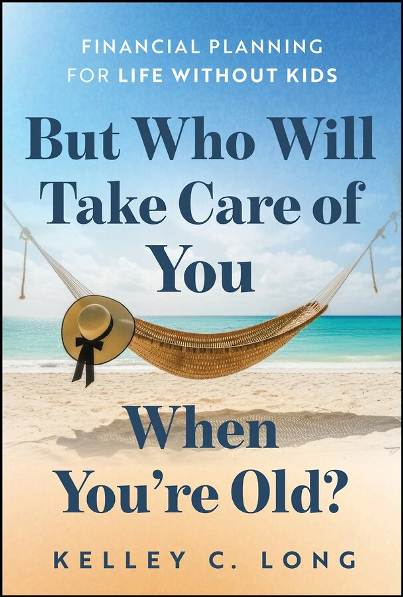 But Who Will Take Care of You When You're Old?: Financial Planning for Life Without Kids