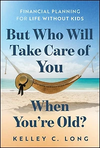 But Who Will Take Care of You When You're Old?: Financial Planning for Life Without Kids