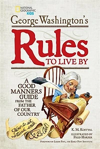 George Washington's Rules to Live By: How Sit, Stand, Smile, and Be Cool! A Good Manners Guide From the Father of Our Country