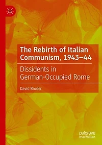 The Rebirth of Italian Communism, 1943-44: Dissidents in German-Occupied Rome