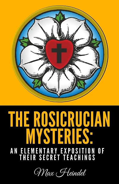 The Rosicrucian Mysteries: An Elementary Exposition of Their Secret Teachings