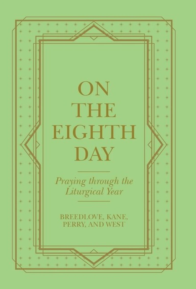 On the Eighth Day: Praying Through the Liturgical Year