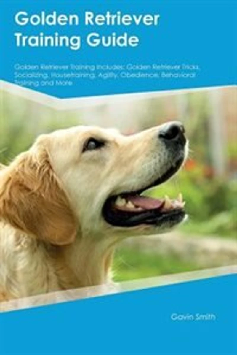 Golden Retriever Training Guide Golden Retriever Training Includes: Golden Retriever Tricks, Socializing, Housetraining, Agility, Obedience, Behavioral Training and Mo