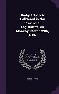 Budget Speech Delivered the Provincial Legislature, on Monday, March 29th, 1886