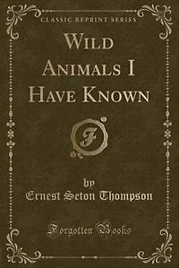 Wild Animals I Have Known: And 200 Drawings (Classic Reprint)