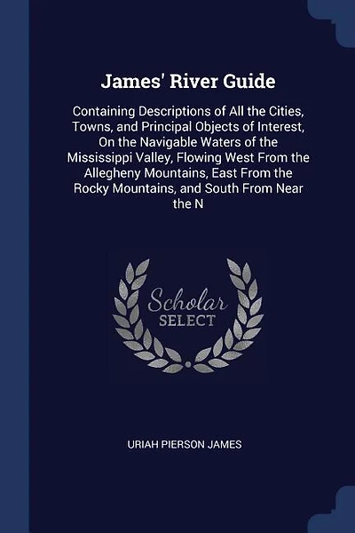 James' River Guide: Containing Descriptions of All the Cities, Towns, and Principal Objects of Interest, On the Navigab