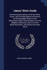 James' River Guide: Containing Descriptions of All the Cities, Towns, and Principal Objects of Interest, On the Navigab