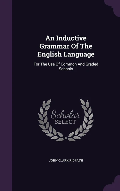 An Inductive Grammar of the English Language: For Use Common and Graded Schools (Classic Reprint)
