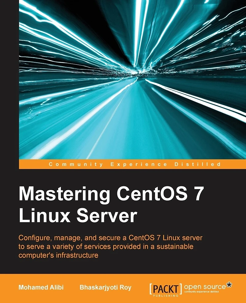 Mastering CentOS 7 Linux Server: Get to grips with configuring, managing, and securing the latest server
