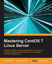 Mastering CentOS 7 Linux Server: Get to grips with configuring, managing, and securing the latest server
