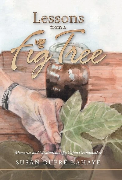 Lessons From A Fig Tree: Memories And Meditations From A Cajun Grandmother